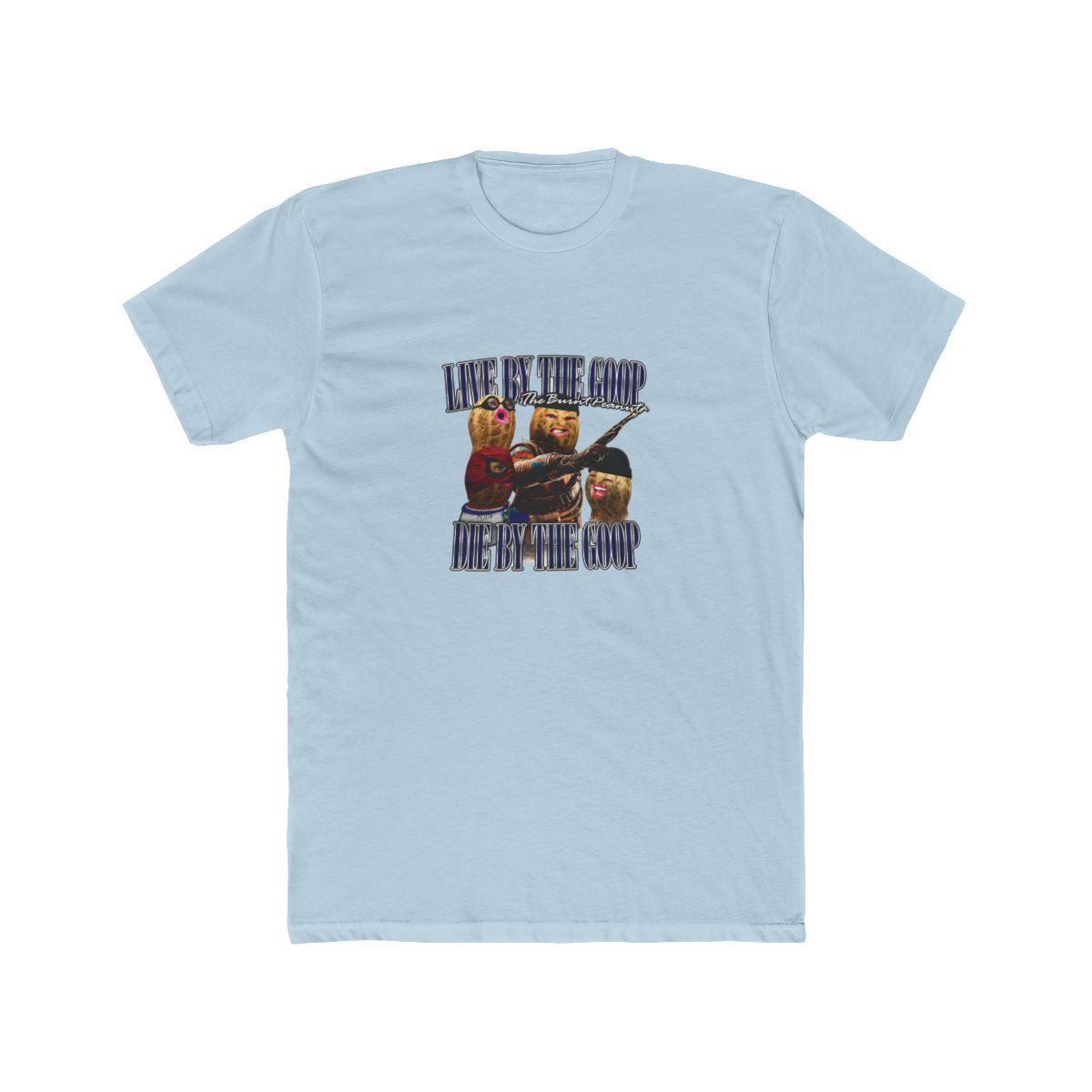 Black t-shirt with a graphic of peanuts dressed as action heroes. The text reads "LIVE BY THE GOOP" and "DIE BY THE GOOP", with "The Burnt Peanuts" also included in the design